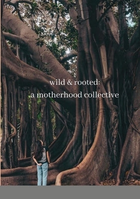 wild & rooted: a motherhood collective by Brown, Katie