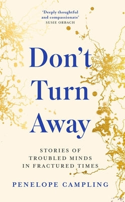Don't Turn Away: Stories of Troubled Minds in Fractured Times by Campling, Penelope