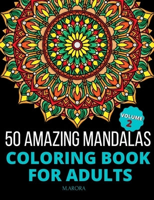 50 Amazing Mandalas Coloring Book For Adults: An Adult Coloring Book With 50 Big And Detailed Mandala Designs, High-Quality Paper, White Background, F by Arora, M.