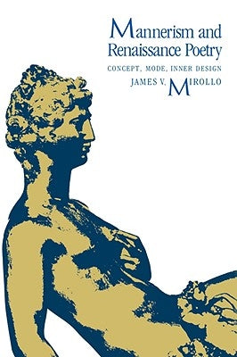 Mannerism and Renaissance Poetry: Concept, Mode, Inner Design by Mirollo, James V.
