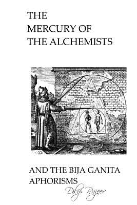 The Mercury of The Alchemists And The Bija Ganita Aphorisms by Rajeev, Dilip
