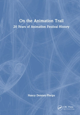 On the Animation Trail: 20 Years of Animation Festival History by Denney-Phelps, Nancy
