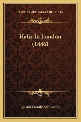 Hafiz In London (1886) by McCarthy, Justin Huntly