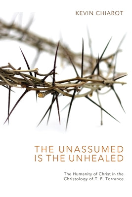 The Unassumed Is the Unhealed by Chiarot, Kevin