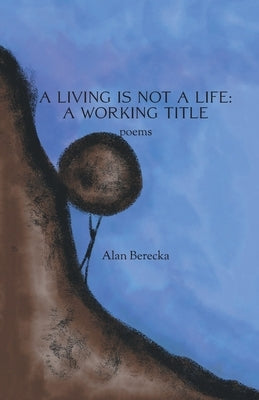 A Living is Not a Life: A Working Title by Berecka, Alan