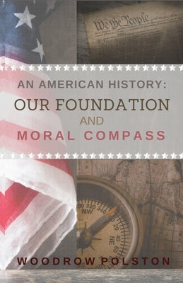 An American History: Our Foundation and Moral Compass by Polston, Woodrow