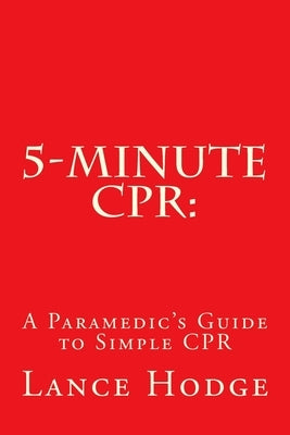 5-Minute CPR: A Paramedic's Guide to Simple CPR by Hodge, Lance