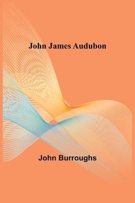John James Audubon by Burroughs, John