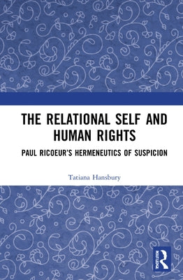 The Relational Self and Human Rights: Paul Ricoeur's Hermeneutics of Suspicion by Hansbury, Tatiana