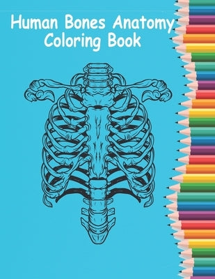 Human Bones Anatomy Coloring Book: Human Anatomy Coloring Book For Learn and color human bones.(8.5*11)"inch Coloring book by Kazi, Sohag