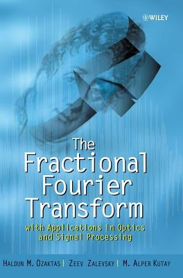 The Fractional Fourier Transform: With Applications in Optics and Signal Processing by Ozaktas, Haldun M.