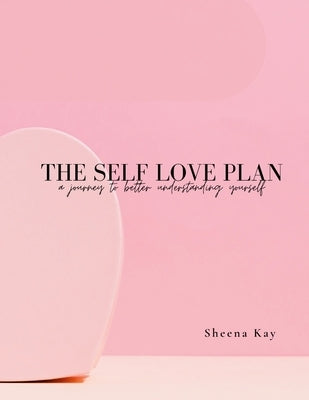 The Self Love Plan: A Journey To Better Understanding Yourself by Agyare, Sheena