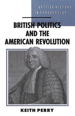 British Politics and the American Revolution by Perry, Keith