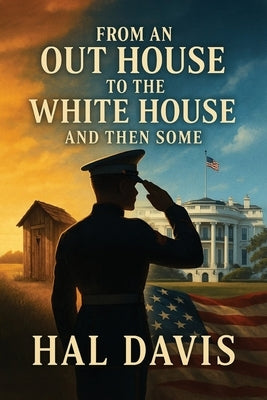 From An Out House To The White House, And Then Some by Davis, Hal