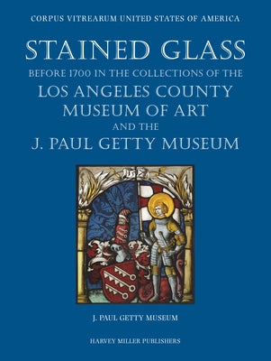 Stained Glass Before 1700 in the Collections of the Los Angeles County Museum of Art and the J. Paul Getty Museum by Raguin, Marjolaine