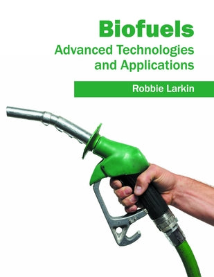 Biofuels: Advanced Technologies and Applications by Larkin, Robbie