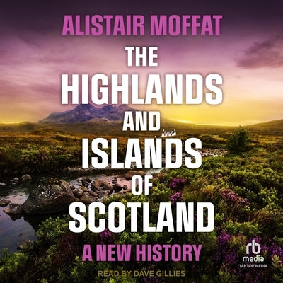 The Highlands and Islands of Scotland: A New History by Moffat, Alistair