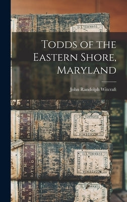 Todds of the Eastern Shore, Maryland by Witcraft, John Randolph