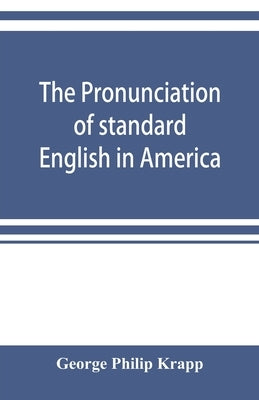 The pronunciation of standard English in America by Philip Krapp, George