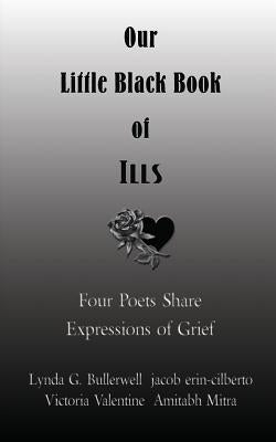 Our Little Black Book of Ills (Poetry Anthology): Four Poets Share Their Passion by Bullerwell, Lynda G.