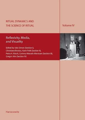Ritual Dynamics and the Science of Ritual. Volume IV: Reflexivity, Media, and Visuality: Reflexivity, Media, and Visuality by Michaels, Axel
