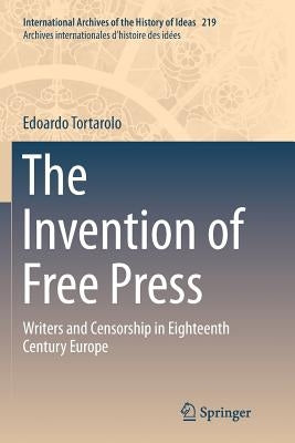The Invention of Free Press: Writers and Censorship in Eighteenth Century Europe by Tortarolo, Edoardo