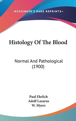 Histology Of The Blood: Normal And Pathological (1900) by Ehrlich, Paul