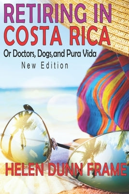 Retiring in Costa Rica: or Doctors, Dogs, and Pura Vida 4th edition by Frame, Helen Dunn