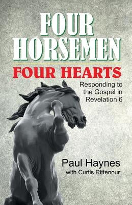 Four Horsemen, Four Hearts: Responding to the Gospel in Revelation 6 by Haynes, Paul