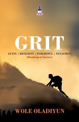 Grit: Gutsy Resilient Insightful Tenacious (Roadmap to Success) by Oladiyun, Wole