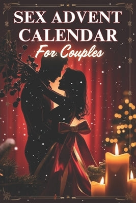 Sex Advent Calendar for Couples: A Romantic and Playful Christmas Countdown Filled with Sexy Games for Couples by Eve, Noah