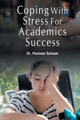 Coping with Stress for Academics Success by Selvam, Dr Panneer
