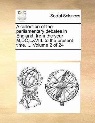 A Collection of the Parliamentary Debates in England, from the Year M, DC, LXVIII. to the Present Time. ... Volume 2 of 24 by Multiple Contributors