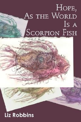 Hope, as the World Is a Scorpion Fish by Robbins, Liz