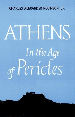 Athens in the Age of Pericles by Robinson, Charles Alexander