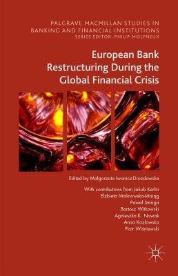 European Bank Restructuring During the Global Financial Crisis by Iwanicz-Drozdowska, Malgorzata