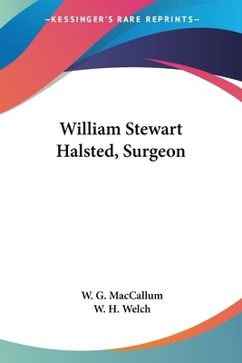 William Stewart Halsted, Surgeon by MacCallum, W. G.