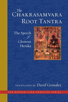 The Chakrasamvara Root Tantra: The Speech of Glorious Heruka by Gonsalez, David