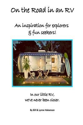 On the Road in an RV: An Inspiration for Explorers & Fun Seekers. by Hakanson, Lynne