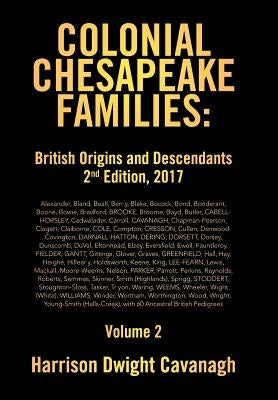 Colonial Chesapeake Families: British Origins and Descendants 2nd Edition: Volume 2 by Dwight Cavanagh, Harrison