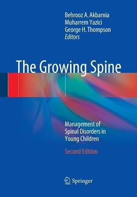 The Growing Spine: Management of Spinal Disorders in Young Children by Akbarnia, Behrooz A.