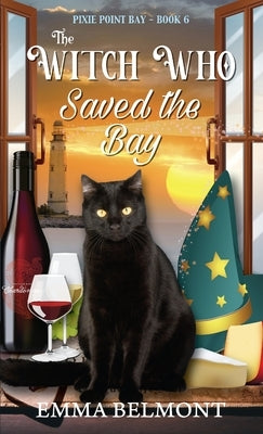 The Witch Who Saved the Bay (Pixie Point Bay Book 6): A Cozy Witch Mystery by Belmont, Emma
