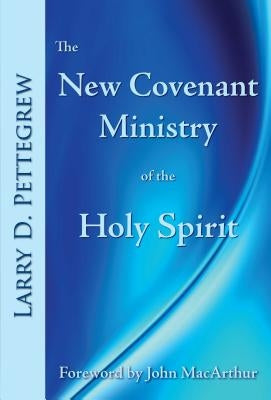 The New Covenant Ministry of the Holy Spirit by Pettegrew, Larry