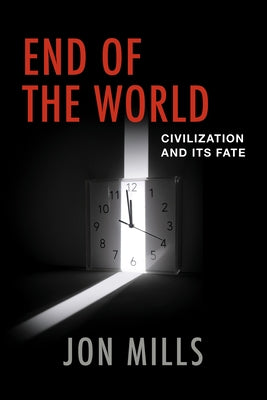 End of the World: Civilization and Its Fate by Mills, Jon