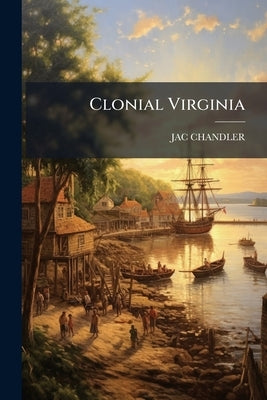 Clonial Virginia by Chandler, Jac