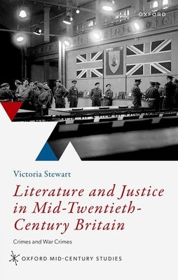Literature and Justice in Mid-Twentieth-Century Britain: Crimes and War Crimes by Stewart, Victoria