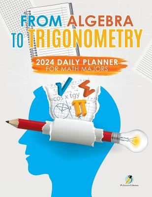 From Algebra to Trigonometry: 2024 Daily Planner for Math Majors by Journals and Notebooks