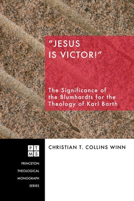 Jesus Is Victor!: The Significance of the Blumhardts for the Theology of Karl Barth by Collins Winn, Christian T.