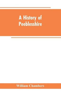 A history of Peeblesshire by Chambers, William