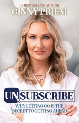 UNSUBSCRIBE Why Letting Go is the Secret to Getting Ahead by Geyer, Stefanie